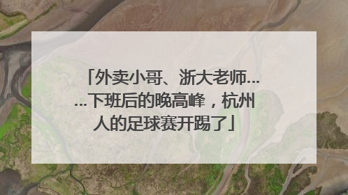 外卖小哥、浙大老师……下班后的晚高峰，杭州人的足球赛开踢了