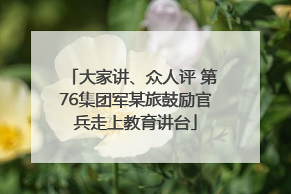 大家讲、众人评 第76集团军某旅鼓励官兵走上教育讲台