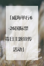 威海举行6·26国际禁毒日主题宣传活动