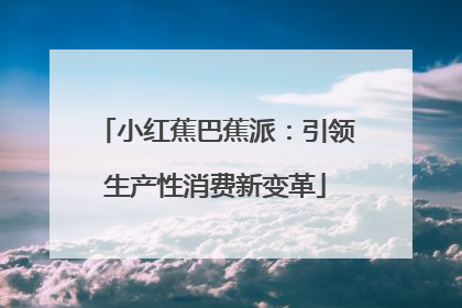 小红蕉巴蕉派：引领生产性消费新变革