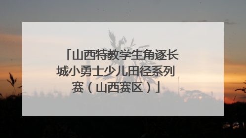山西特教学生角逐长城小勇士少儿田径系列赛（山西赛区）