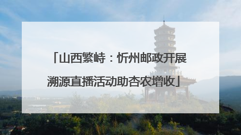 山西繁峙：忻州邮政开展溯源直播活动助杏农增收