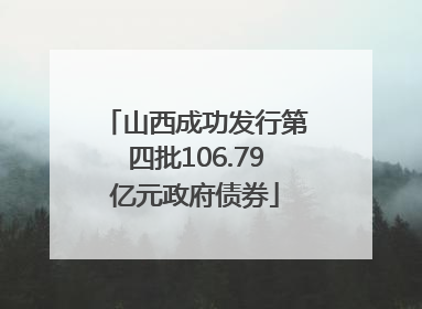 山西成功发行第四批106.79亿元政府债券