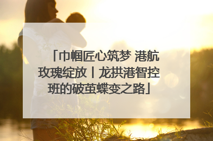 巾帼匠心筑梦 港航玫瑰绽放丨龙拱港智控班的破茧蝶变之路