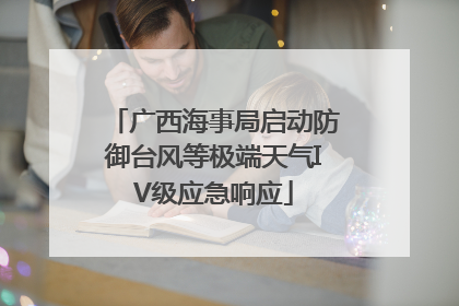 广西海事局启动防御台风等极端天气IV级应急响应
