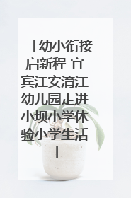 幼小衔接启新程 宜宾江安淯江幼儿园走进小坝小学体验小学生活