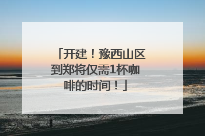 开建！豫西山区到郑将仅需1杯咖啡的时间！