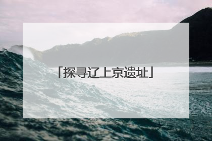 探寻辽上京遗址
