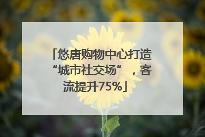 悠唐购物中心打造“城市社交场”，客流提升75%