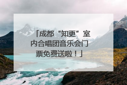 成都“知更”室内合唱团音乐会门票免费送啦！