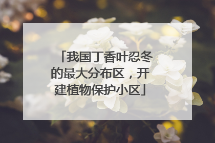 我国丁香叶忍冬的最大分布区，开建植物保护小区