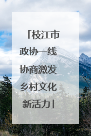 枝江市政协一线协商激发乡村文化新活力