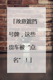 故意遮挡号牌，这些货车被“点名”！