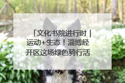文化书院进行时｜运动+生态！淄博经开区这场绿色骑行活动点燃城市活力