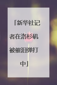 新华社记者在洛杉矶被催泪弹打中