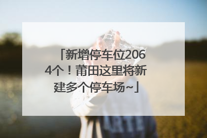 新增停车位2064个！莆田这里将新建多个停车场~