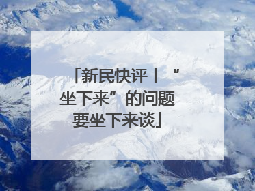 新民快评丨“坐下来”的问题要坐下来谈