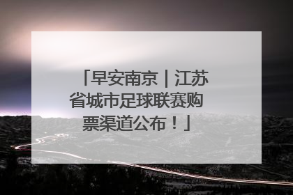 早安南京｜江苏省城市足球联赛购票渠道公布！