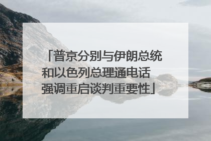 普京分别与伊朗总统和以色列总理通电话 强调重启谈判重要性