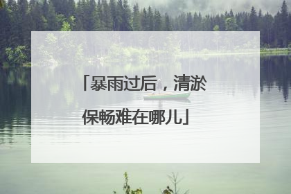 暴雨过后，清淤保畅难在哪儿