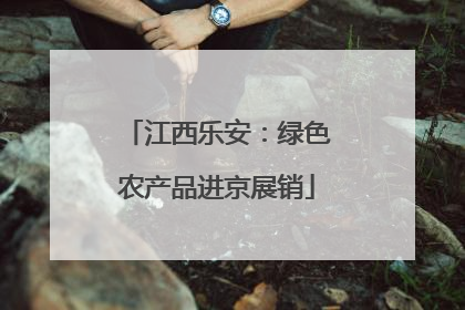 江西乐安：绿色农产品进京展销