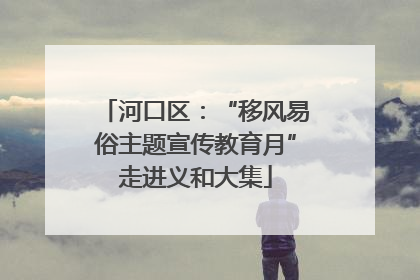 河口区：“移风易俗主题宣传教育月”走进义和大集