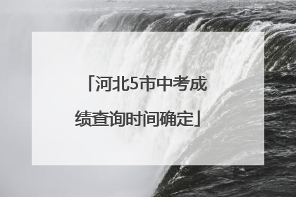 河北5市中考成绩查询时间确定