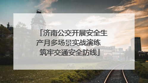 济南公交开展安全生产月多场景实战演练 筑牢交通安全防线