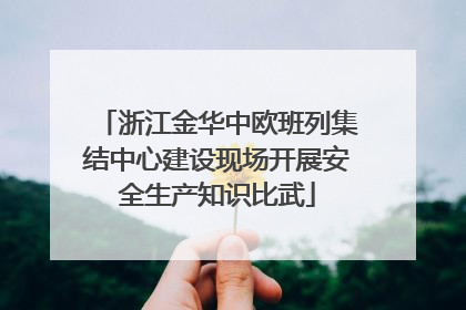 浙江金华中欧班列集结中心建设现场开展安全生产知识比武