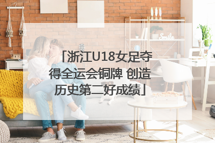 浙江U18女足夺得全运会铜牌 创造历史第二好成绩