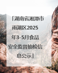 湖南省湘潭市雨湖区2025年3-5月食品安全监督抽检信息公示