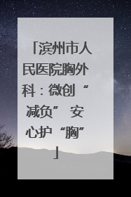 滨州市人民医院胸外科：微创“减负” 安心护“胸”