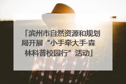 滨州市自然资源和规划局开展“小手牵大手·森林科普校园行”活动