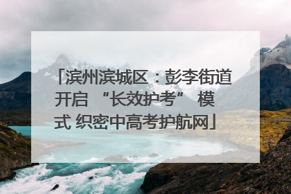 滨州滨城区：彭李街道开启 “长效护考” 模式 织密中高考护航网