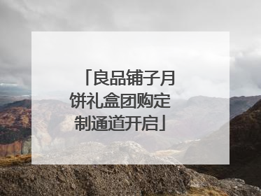 良品铺子月饼礼盒团购定制通道开启