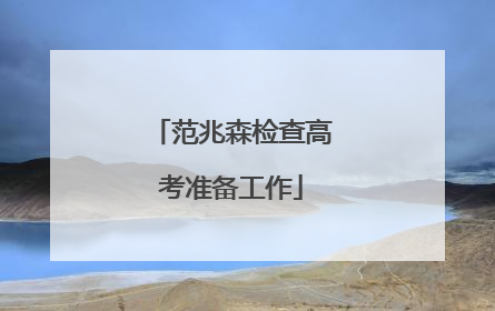 范兆森检查高考准备工作