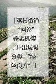 蒋村街道 “问诊” 养老机构，开出垃圾分类 “绿色良方”
