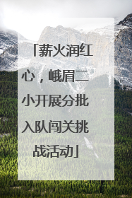 薪火润红心，峨眉二小开展分批入队闯关挑战活动