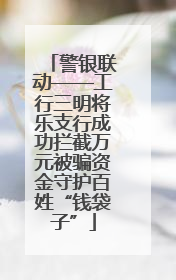 警银联动——工行三明将乐支行成功拦截万元被骗资金守护百姓“钱袋子”