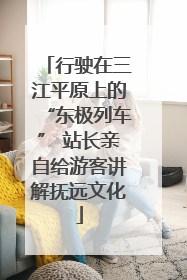 行驶在三江平原上的“东极列车” 站长亲自给游客讲解抚远文化