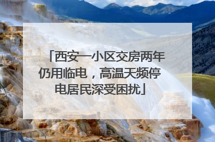 西安一小区交房两年仍用临电，高温天频停电居民深受困扰