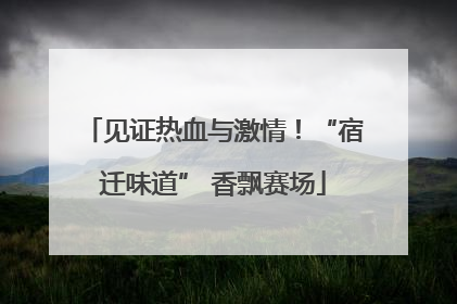 见证热血与激情！“宿迁味道” 香飘赛场