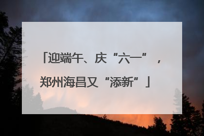 迎端午、庆“六一”，郑州海昌又“添新”