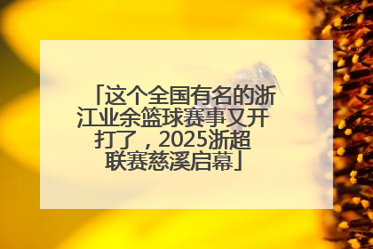 这个全国有名的浙江业余篮球赛事又开打了，2025浙超联赛慈溪启幕