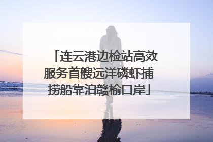 连云港边检站高效服务首艘远洋磷虾捕捞船靠泊赣榆口岸