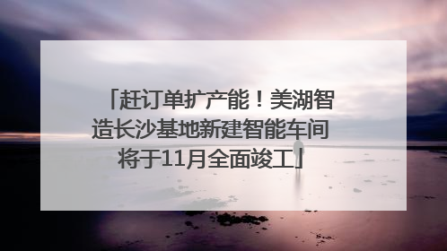 赶订单扩产能！美湖智造长沙基地新建智能车间将于11月全面竣工