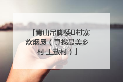 青山吊脚楼 村寨炊烟袅（寻找最美乡村·上敖村）