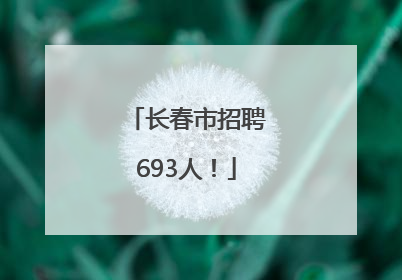 长春市招聘693人！