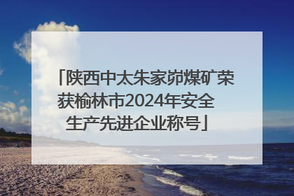陕西中太朱家峁煤矿荣获榆林市2024年安全生产先进企业称号