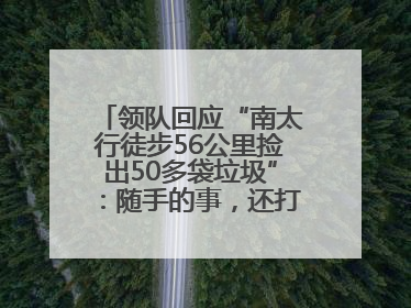 领队回应“南太行徒步56公里捡出50多袋垃圾”：随手的事，还打算去武功山捡